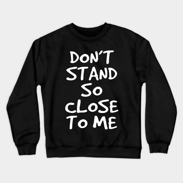 Don't Stand So Close To Me Crewneck Sweatshirt by KewaleeTee